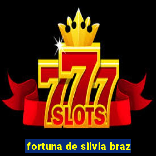 fortuna de silvia braz